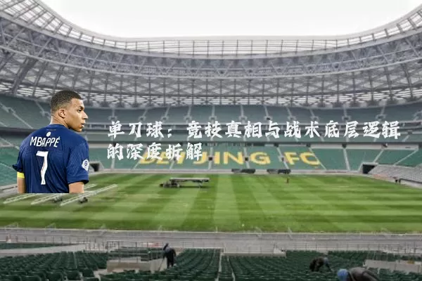 单刀球：竞技真相与战术底层逻辑的深度拆解