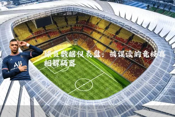 球员数据仪表盘：被误读的竞技真相解码器