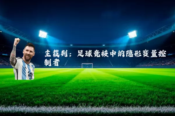 主裁判:足球竞技中的隐形变量控制者