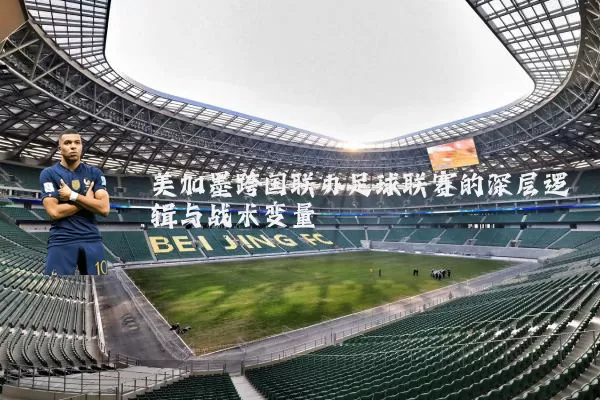 美加墨跨国联办足球联赛的深层逻辑与战术变量